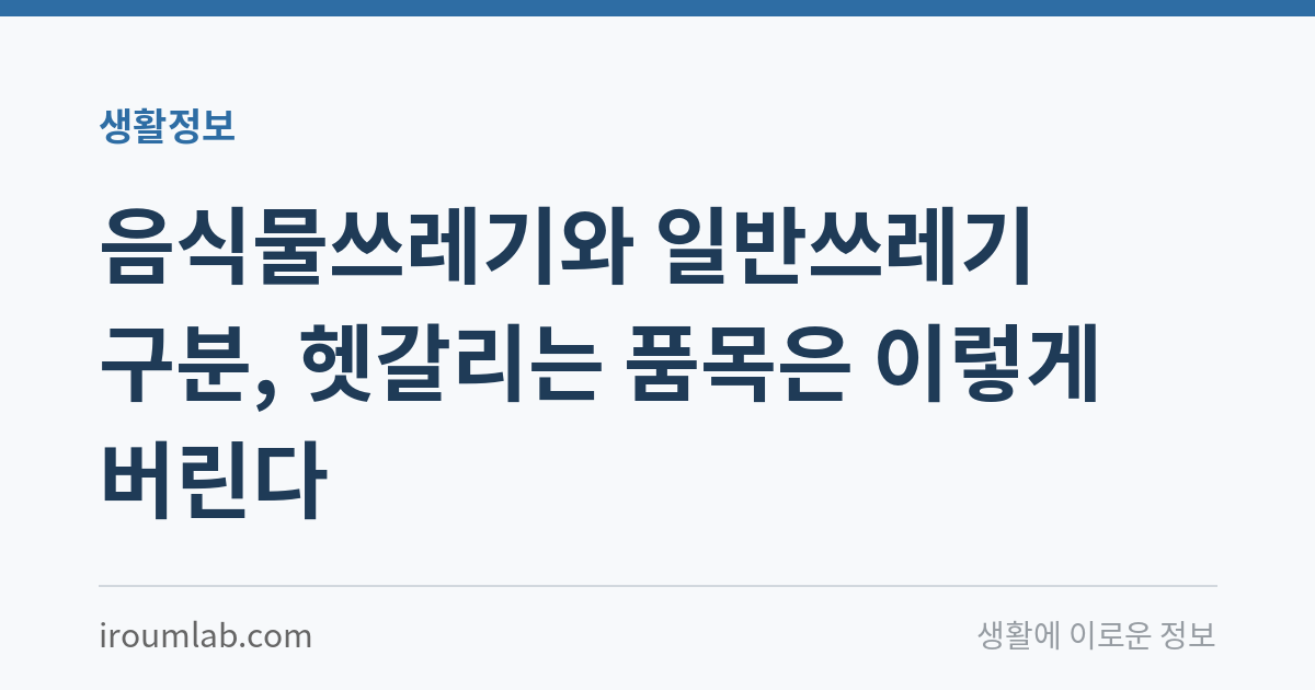 음식물쓰레기와 일반쓰레기 구분, 헷갈리는 품목은 이렇게 버린다