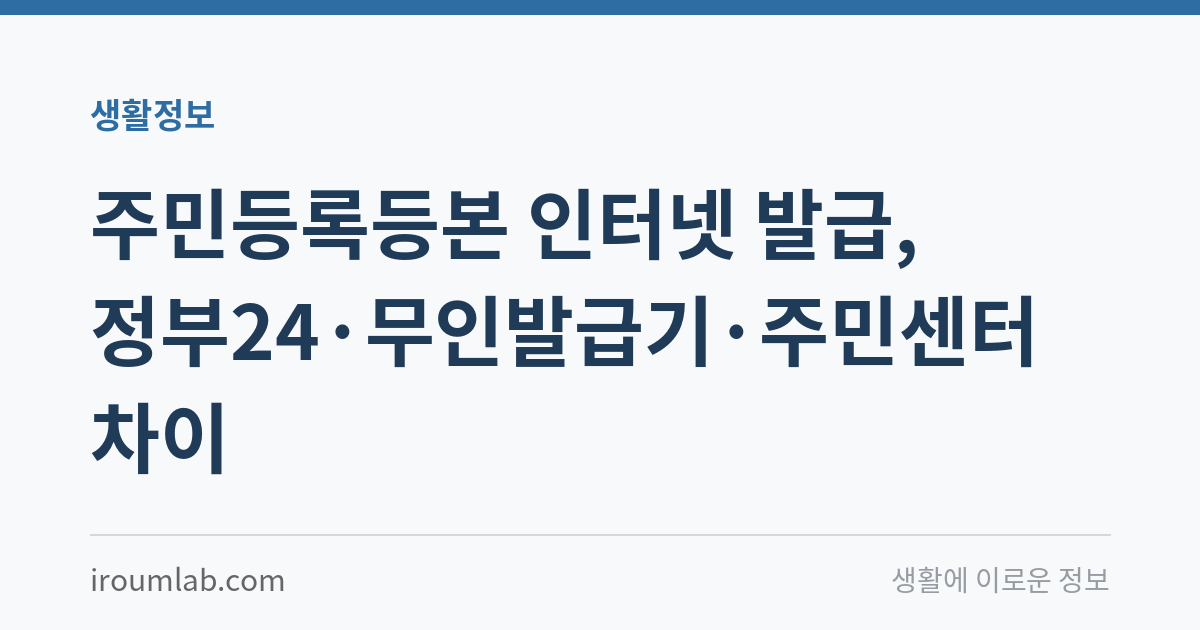 주민등록등본 인터넷 발급, 정부24·무인발급기·주민센터 차이
