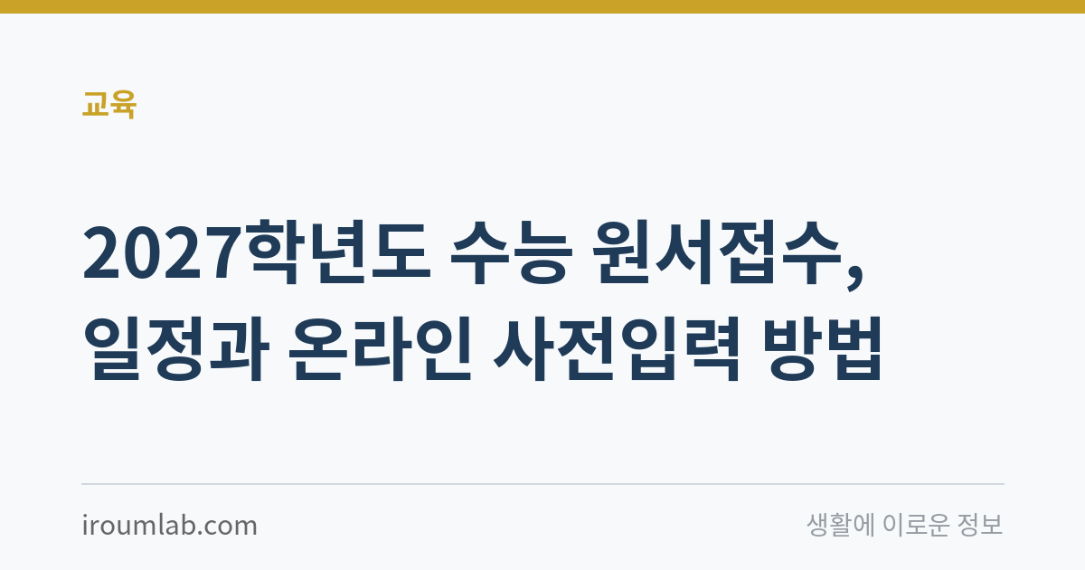 2027학년도 수능 원서접수, 일정과 온라인 사전입력 방법
